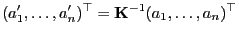 $\displaystyle (a_1^\prime,\ldots,a_n^\prime)^\top={\mathbf{K}}^{-1}(a_1,\ldots,a_n)^\top
$