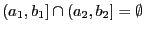 $\displaystyle (a_1,b_1]\cap
(a_2,b_2]=\emptyset$