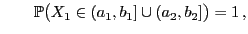 $\displaystyle \qquad\mathbb{P}\bigl(X_1\in
(a_1,b_1]\cup (a_2,b_2]\bigr)=1 ,
$