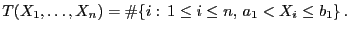 $\displaystyle T(X_1,\ldots,X_n)=\char93 \{i:  1\le i\le n,  a_1<X_i\le b_1\} .
$