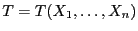 $ T=T(X_1,\ldots,X_n)$