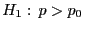 $ H_1: p>p_0$