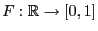 $ F:\mathbb{R}\to[0,1]$