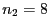 $ n_2=8$
