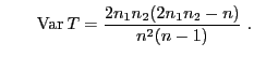 $\displaystyle \qquad{\rm Var } T=\frac{2n_1n_2(2n_1n_2-n)}{n^2(n-1)}\;.$