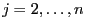 $ j=2,\ldots,n$