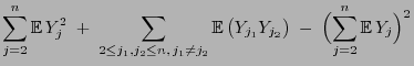 $\displaystyle \sum\limits_{j=2}^n{\mathbb{E} }Y^2_j\;+\;\sum\limits_{2\le j_1,...
...gl(Y_{j_1}Y_{j_2}\bigr)\;-\;
\Bigl(\sum\limits_{j=2}^n{\mathbb{E} }Y_j\Bigr)^2$