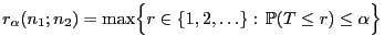 $\displaystyle r_\alpha(n_1;n_2)=\max\Bigl\{r\in\{1,2,\ldots\}: \mathbb{P}(T\le
r)\le\alpha\Bigr\}
$