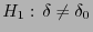 $ H_1: \delta\not=\delta_0$