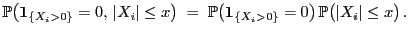 $\displaystyle \mathbb{P}\bigl({\bf 1}_{\{X_i>0\}}=0, \vert X_i\vert\le x\bigr)...
...bigl({\bf 1}_{\{X_i>0\}}=0\bigr) \mathbb{P}\bigl(\vert X_i\vert\le x\bigr) .
$