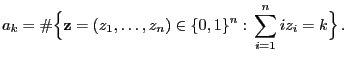$\displaystyle a_k=\char93 \Bigl\{{\mathbf{z}}=(z_1,\ldots,z_n)\in\{0,1\}^n: \sum\limits_{i=1}^n i z_i=k\Bigr\} .$