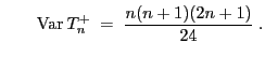 $\displaystyle \qquad {\rm Var } T^+_n\;=\; \frac{n(n+1)(2n+1)}{24}\;.$