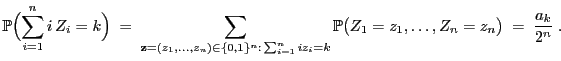 $\displaystyle \mathbb{P}\Bigl(\sum\limits_{i=1}^n i Z_i=k\Bigr) \;
=\; \sum\li...
...}^n
i
z_i=k}\mathbb{P}\bigl(Z_1=z_1,\ldots,Z_n=z_n\bigr)\;=\;\frac{a_k}{2^n}\;.$