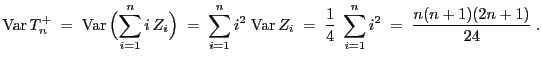 $\displaystyle {\rm Var }T^+_n\;=\; {\rm Var }\Bigl(\sum\limits_{i=1}^n i Z_i...
...}Z_i\;=\; \frac{1}{4}\;
\sum\limits_{i=1}^n i^2\;=\;\frac{n(n+1)(2n+1)}{24}\;.
$