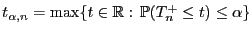 $ t_{\alpha,n} =
\max\{t\in\mathbb{R}: \mathbb{P}(T^+_n\le t)\le\alpha\}$