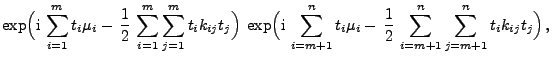 $\displaystyle \exp\Bigl({\rm i} \sum\limits_{i=1}^m t_i\mu_i- \frac{1}{2} 
\...
...,\frac{1}{2} 
\sum\limits_{i=m+1}^n\sum\limits_{j=m+1}^n t_ik_{ij}t_j\Bigr) ,$