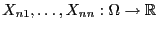 $ X_{n1},\ldots,X_{nn}:\Omega\to\mathbb{R}$