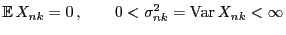 $\displaystyle {\mathbb{E} }X_{nk}=0 ,\qquad0<\sigma_{nk}^2={\rm Var } X_{nk}<\infty$