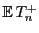 $ {\mathbb{E} }T^+_n$