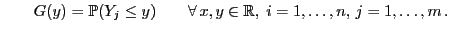 $\displaystyle \qquad G(y)=\mathbb{P}(Y_j\le
y)\qquad\forall  x,y\in\mathbb{R},\;i=1,\ldots,n, j=1,\ldots,m .
$