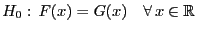 $\displaystyle H_0:  F(x)=G(x)\quad\forall  x\in\mathbb{R}$