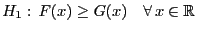 $\displaystyle H_1:  F(x)\ge G(x)\quad\forall  x\in\mathbb{R}$