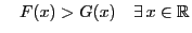 $\displaystyle \quad F(x)>G(x)\quad\exists  x\in\mathbb{R}$