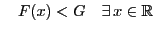 $\displaystyle \quad F(x)<G \quad\exists  x\in\mathbb{R}$