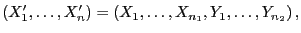 $\displaystyle (X_1^\prime,\ldots,X_n^\prime)=(X_1,\ldots,X_{n_1},Y_1,\ldots,Y_{n_2}) ,$