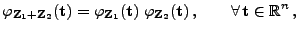 $\displaystyle \varphi_{{\mathbf{Z}}_1+{\mathbf{Z}}_2}({\mathbf{t}})=\varphi_{{\...
...{{\mathbf{Z}}_2}({\mathbf{t}}) ,\qquad\forall {\mathbf{t}}\in\mathbb{R}^n ,$