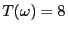 $ T(\omega)=8$
