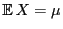 $ {\mathbb{E} }X=\mu$