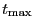 $ t_{\max}$