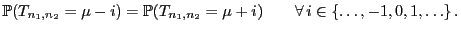 $\displaystyle \mathbb{P}(T_{n_1,n_2}=\mu-i)=\mathbb{P}(T_{n_1,n_2}=\mu+i)\qquad\forall i\in\{\ldots,-1,0,1,\ldots\} .
$