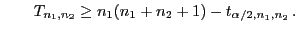 $\displaystyle \qquad
T_{n_1,n_2}\ge n_1(n_1+n_2+1)-t_{\alpha/2,n_1,n_2} .
$
