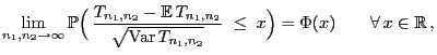 $\displaystyle \lim\limits_{n_1,n_2\to\infty} \mathbb{P}\Bigl( \frac{T_{n_1,n_2...
...\rm Var }T_{n_1,n_2}}} \;\le\; x\Bigr)=\Phi(x)\qquad\forall x\in\mathbb{R} ,$