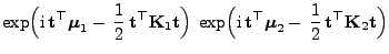 $\displaystyle \exp\Bigl({\rm i} {\mathbf{t}}^\top{\boldsymbol{\mu}}_1- \frac{...
...ymbol{\mu}}_2- \frac{1}{2} 
{\mathbf{t}}^\top{\mathbf{K}}_2{\mathbf{t}}\Bigr)$