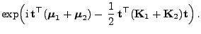 $\displaystyle \exp\Bigl({\rm i} {\mathbf{t}}^\top({\boldsymbol{\mu}}_1+{\bolds...
...c{1}{2} 
{\mathbf{t}}^\top({\mathbf{K}}_1+{\mathbf{K}}_2){\mathbf{t}}\Bigr) .$