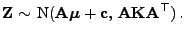 $\displaystyle {\mathbf{Z}}\sim {\rm N}({\mathbf{A}}{\boldsymbol{\mu}}+{\mathbf{c}}, {\mathbf{A}}{\mathbf{K}}{\mathbf{A}}^\top) .$