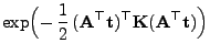 $\displaystyle \exp\Bigl(- \frac{1}{2} 
( {\mathbf{A}}^\top{\mathbf{t}})^\top{\mathbf{K}}( {\mathbf{A}}^\top{\mathbf{t}})\Bigr)$