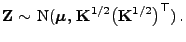 $\displaystyle {\mathbf{Z}}\sim {\rm N}({\boldsymbol{\mu}}, {\mathbf{K}}^{1/2}\bigl({\mathbf{K}}^{1/2}\bigr)^\top) .
$