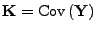 $ {\mathbf{K}}={\rm Cov }({\mathbf{Y}})$