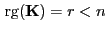 $ { {\rm rg}}({\mathbf{K}})=r<n$