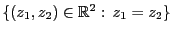 $ \{(z_1,z_2)\in\mathbb{R}^2: z_1=z_2\}$