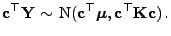 $\displaystyle {\mathbf{c}}^\top{\mathbf{Y}}\sim {\rm N}({\mathbf{c}}^\top{\boldsymbol{\mu}},{\mathbf{c}}^\top{\mathbf{K}}{\mathbf{c}}) .
$