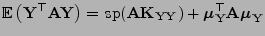 $\displaystyle {\mathbb{E} }\bigl({\mathbf{Y}}^\top{\mathbf{A}}{\mathbf{Y}}\big...
...{\boldsymbol{\mu}}_{\mathbf{Y}}^\top{\mathbf{A}}{\boldsymbol{\mu}}_{\mathbf{Y}}$