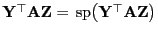 $ {\mathbf{Y}}^\top{\mathbf{A}}{\mathbf{Z}}={ {\rm sp}}\bigl({\mathbf{Y}}^\top{\mathbf{A}}{\mathbf{Z}}\bigr)$