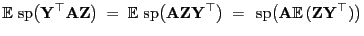 $\displaystyle {\mathbb{E} }
{ {\rm sp}}\bigl({\mathbf{Y}}^\top{\mathbf{A}}{\m...
...,{\rm sp}}\bigl({\mathbf{A}}{\mathbb{E} }({\mathbf{Z}}{\mathbf{Y}}^\top)\bigr)$