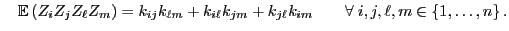 $\displaystyle \quad {\mathbb{E} }(Z_iZ_jZ_\ell Z_m)=k_{ij}k_{\ell m}+k_{i\ell}k_{jm}+k_{j\ell}k_{im}\qquad\forall\;i,j,\ell,m\in\{1,\ldots,n\} .$