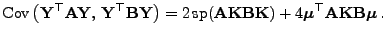 $\displaystyle {\rm Cov }\bigl({\mathbf{Y}}^\top{\mathbf{A}}{\mathbf{Y}}, {\ma...
...\boldsymbol{\mu}}^\top{\mathbf{A}}{\mathbf{K}}{\mathbf{B}}{\boldsymbol{\mu}} .$